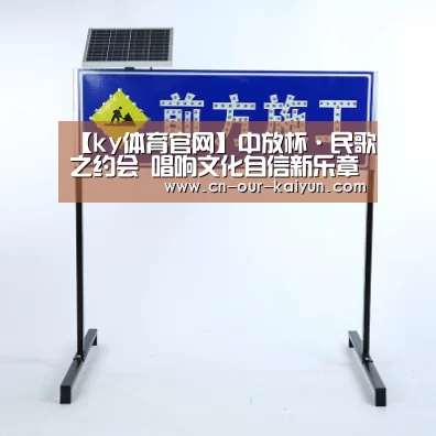【ky体育官网】中放杯·民歌之约会 唱响文化自信新乐章(图2) ky体育app